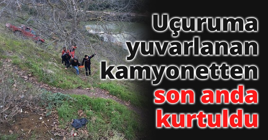 Uçuruma yuvarlanan kamyonetten son anda kurtuldu