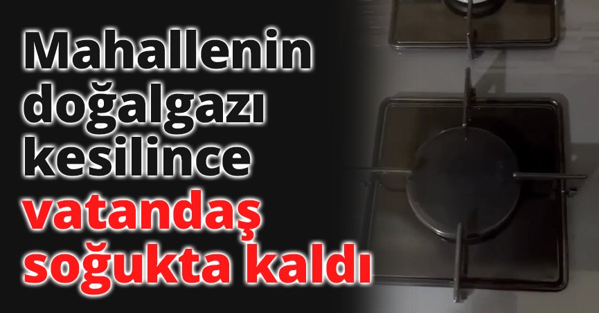 Mahallenin doğalgazı kesilince vatandaş soğukta kaldı