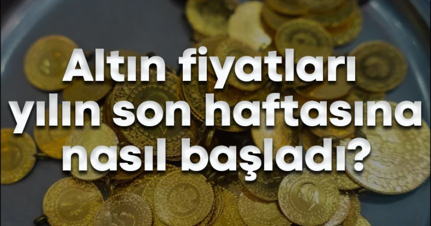 Altın fiyatları yılın son haftasına nasıl başladı?