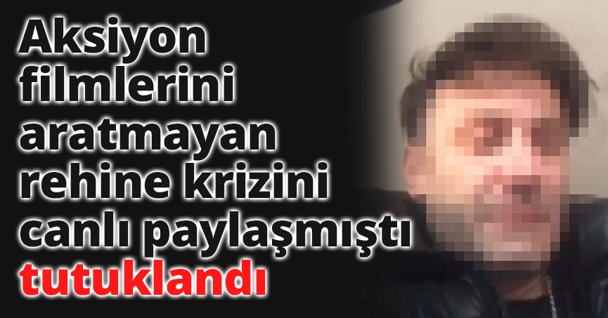 Aksiyon filmlerini aratmayan rehine krizini canlı paylaşmıştı, tutuklandı