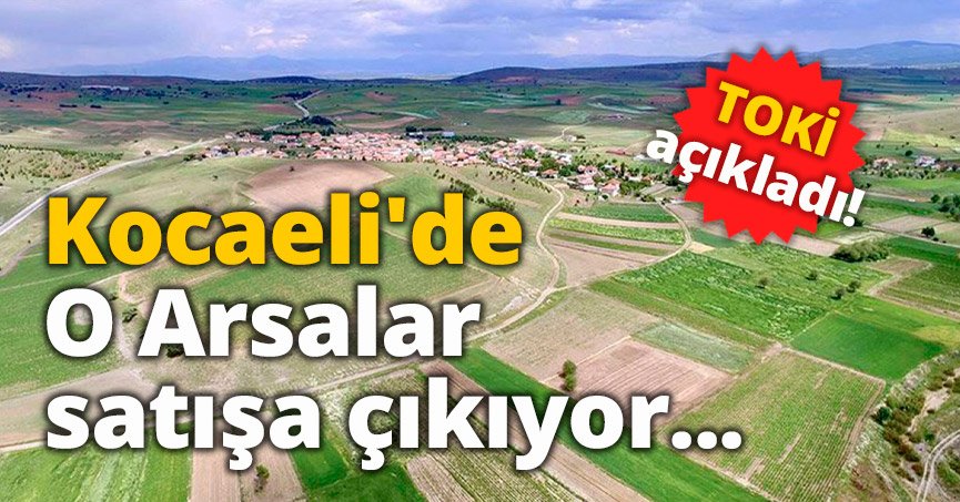 TOKİ açıkladı! Kocaeli'de O Arsalar satışa çıkıyor...