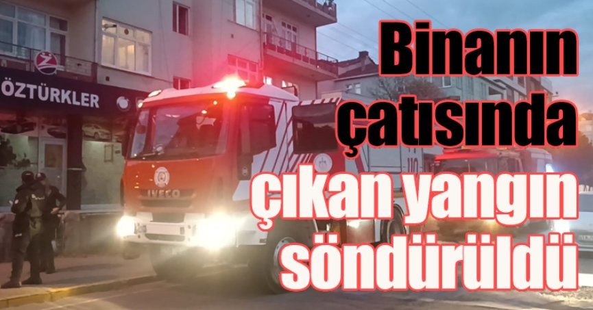Binanın çatısında çıkan yangın söndürüldü