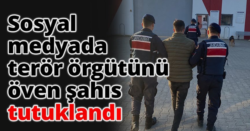 Sosyal medyada terör örgütünü öven şahıs tutuklandı