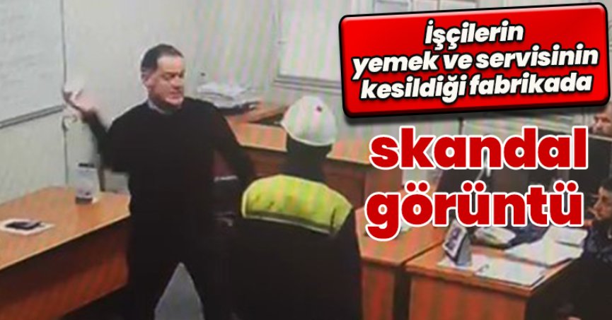 İşçilerin yemek ve servisinin kesildiği fabrikada skandal görüntü