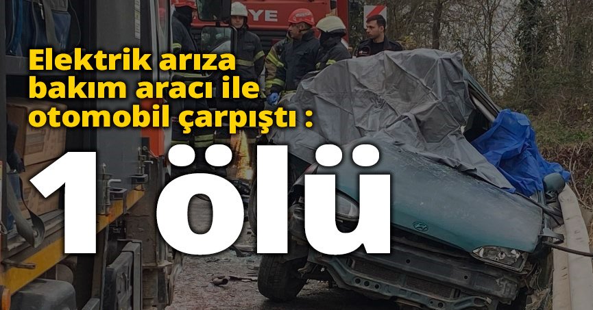 Elektrik arıza bakım aracı ile otomobil çarpıştı : 1 ölü