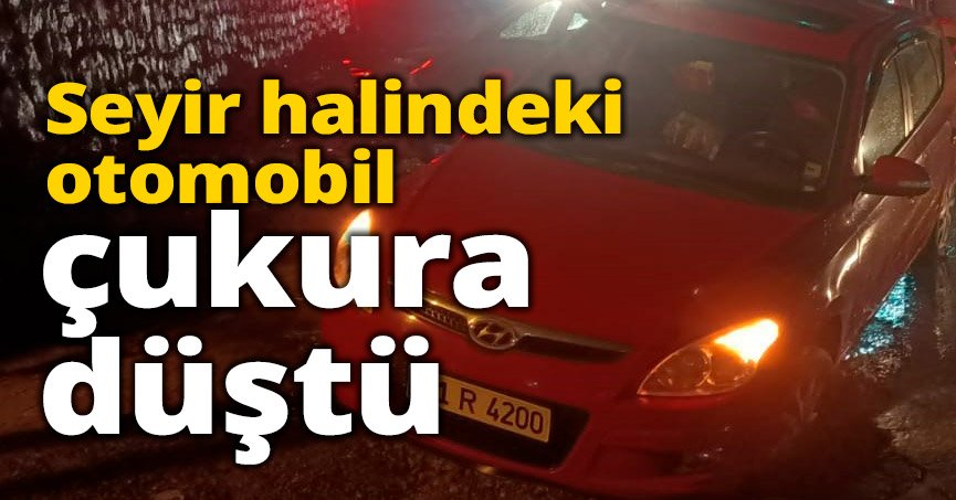 Seyir halindeki otomobil çukura düştü