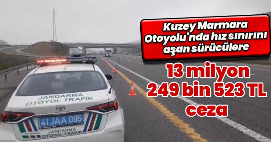 Kuzey Marmara Otoyolu'nda hız sınırını aşan sürücülere 13 milyon 249 bin 523 TL ceza