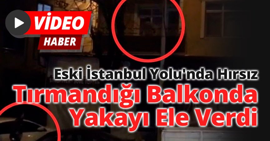 Eski İstanbul Yolu'nda Hırsız Tırmandığı Balkonda Yakayı Ele Verdi