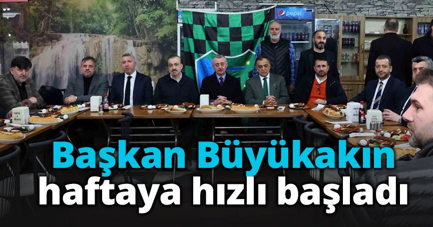 Başkan Büyükakın,  haftaya hızlı başladı