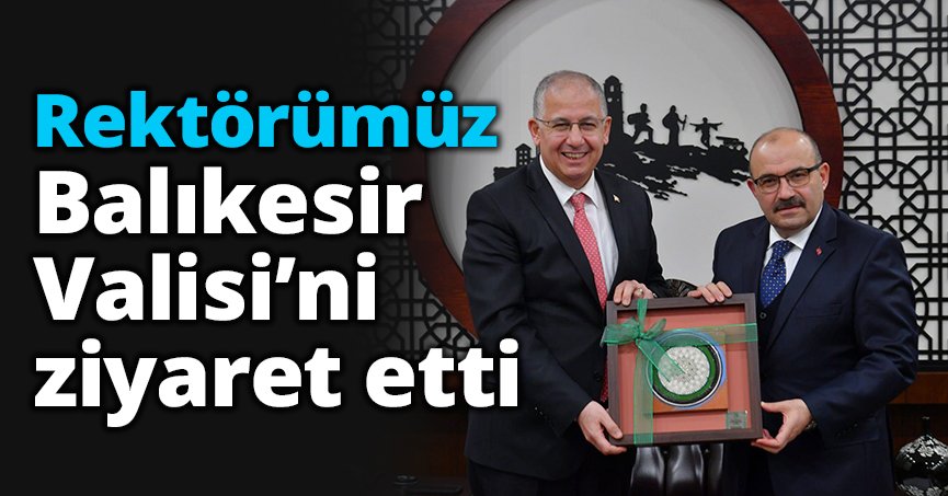 Rektörümüz, Balıkesir Valisi’ni ziyaret etti
