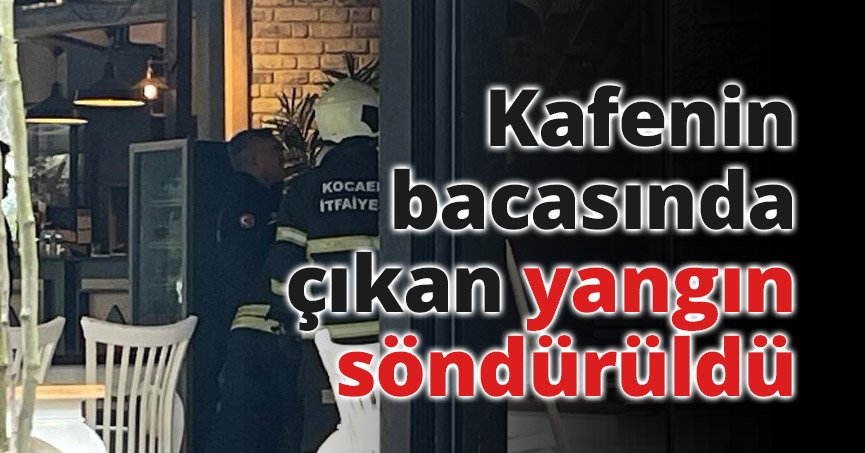 Kafenin bacasında çıkan yangın söndürüldü