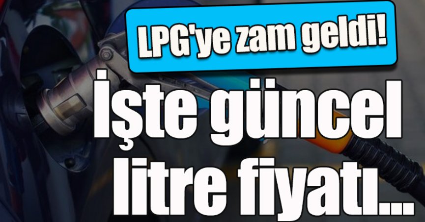LPG'ye zam geldi! İşte güncel litre fiyatı...
