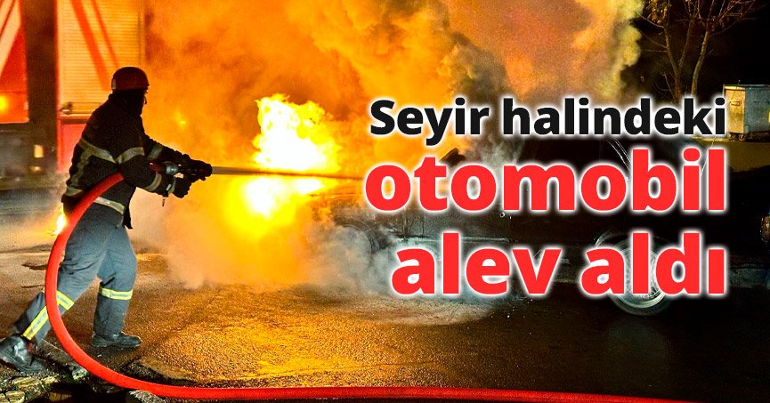 Seyir halindeki otomobil alev aldı