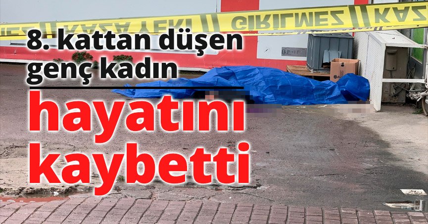 8. kattan düşen genç kadın hayatını kaybetti