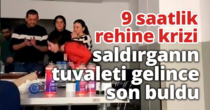 9 saatlik rehine krizi saldırganın tuvaleti gelince son buldu