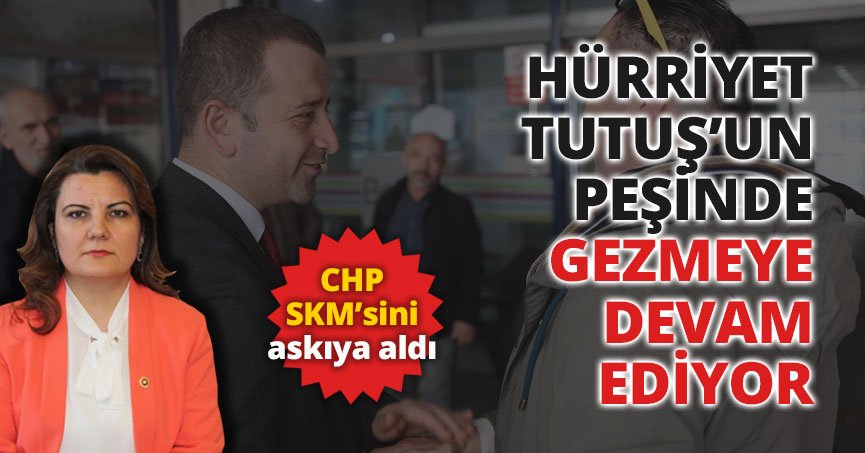 HÜRRİYET TUTUŞ’UN PEŞİNDE GEZMEYE DEVAM EDİYOR. 