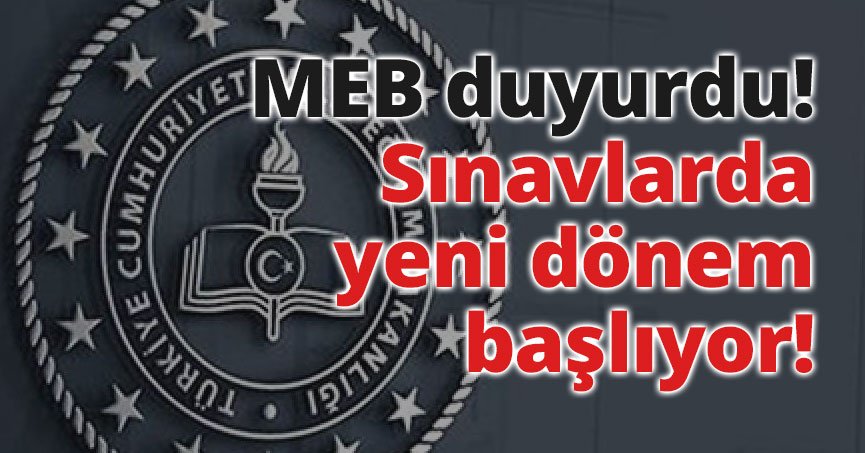 MEB duyurdu! Sınavlarda yeni dönem başlıyor!