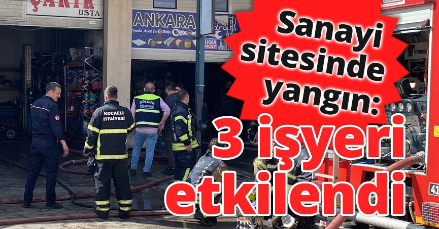 Sanayi sitesinde yangın: 3 işyeri etkilendi