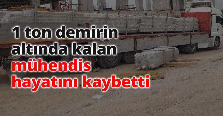 1 ton demirin altında kalan mühendis hayatını kaybetti