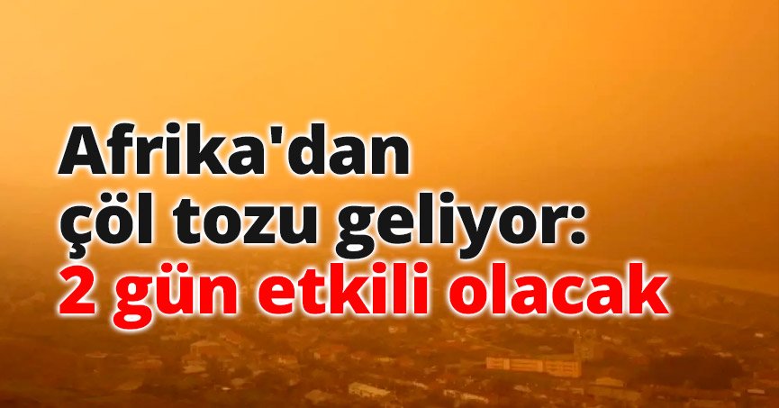 Afrika'dan çöl tozu geliyor: 2 gün etkili olacak