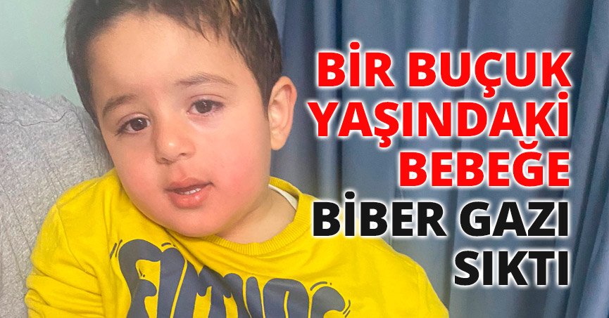 BİR BUÇUK YAŞINDAKİ BEBEĞE BİBER GAZI SIKTI