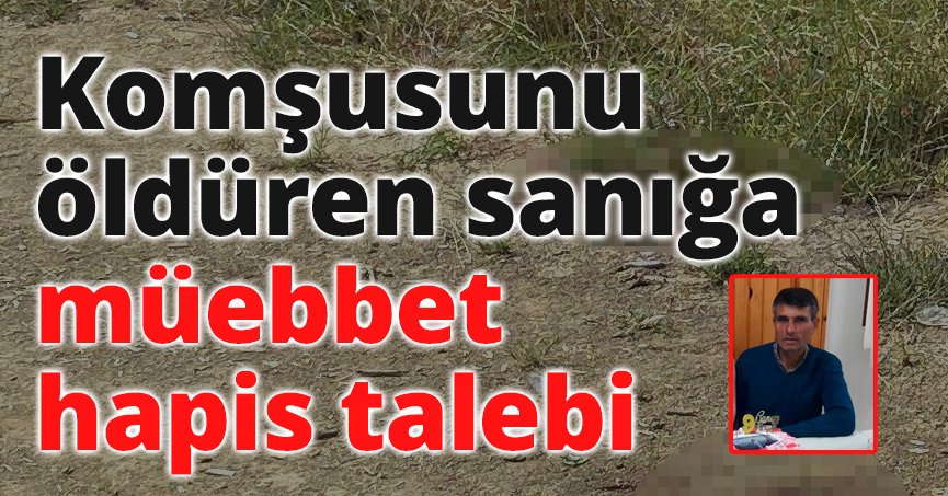 Komşusunu öldüren sanığa müebbet hapis talebi