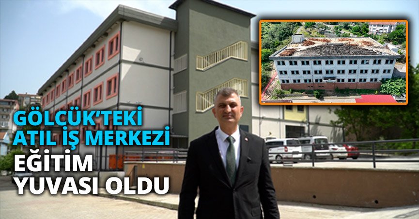 GÖLCÜK’TEKİ ATIL İŞ MERKEZİ EĞİTİM YUVASI OLDU