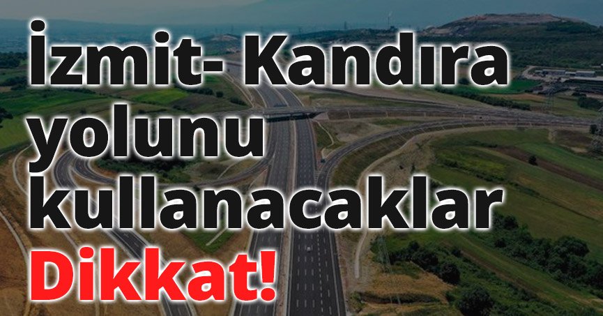 İzmit- Kandıra yolunu kullanacaklar dikkat!