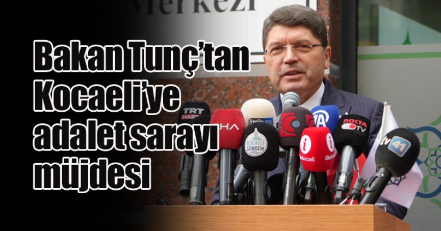 Bakan Tunç’tan Kocaeli’ye adalet sarayı müjdesi