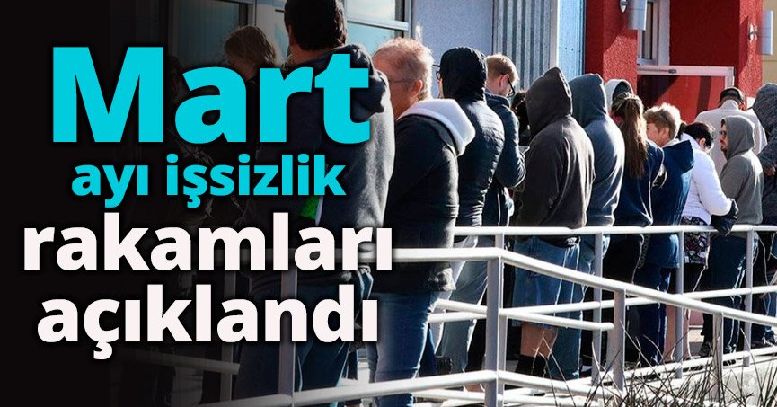 Mart ayı işsizlik rakamları açıklandı