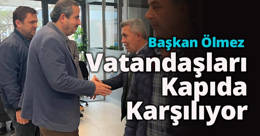 Başkan Ölmez Vatandaşları Kapıda Karşılıyor