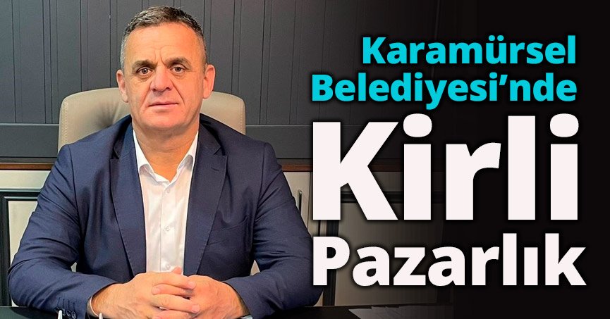 KARAMÜRSEL BELEDİYESİ’NDE KİRLİ PAZARLIKLAR