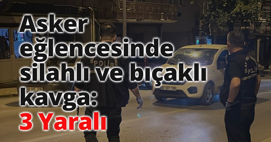 Asker eğlencesinde silahlı ve bıçaklı kavga: 3 yaralı