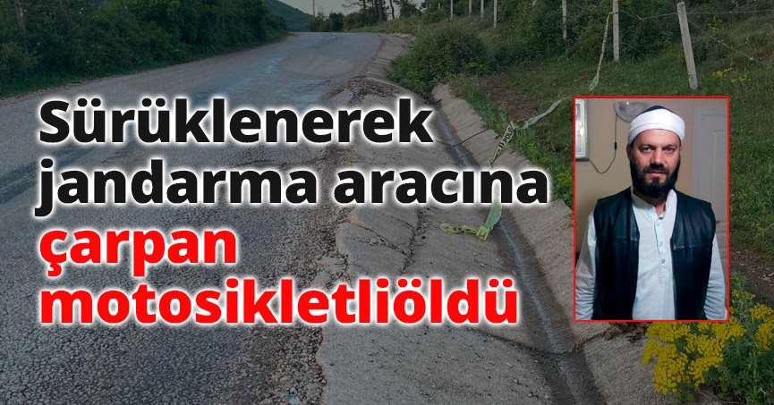 Sürüklenerek jandarma aracına çarpan motosikletli öldü