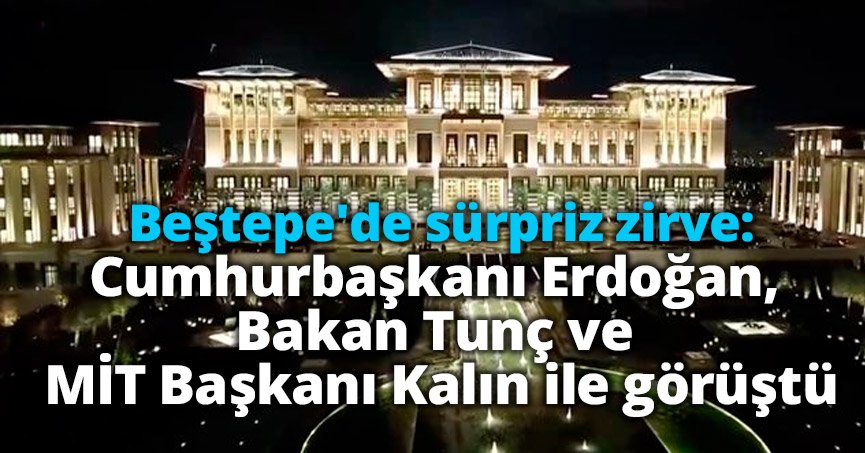 Cumhurbaşkanı Erdoğan, Bakan Tunç ve MİT Başkanı Kalın ile görüştü