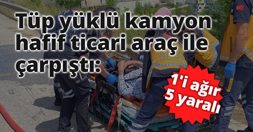 Tüp yüklü kamyon hafif ticari araç ile çarpıştı: 1'i ağır 5 yaralı