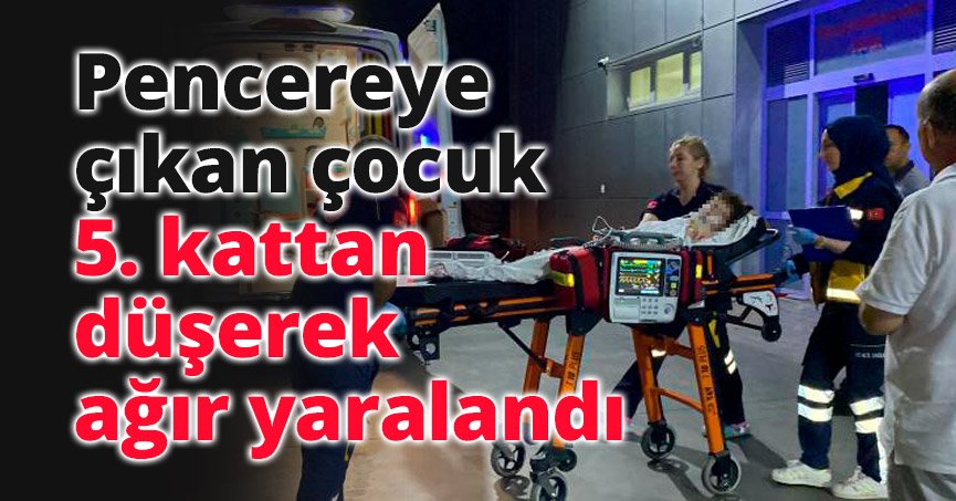 Pencereye çıkan çocuk 5. kattan düşerek ağır yaralandı