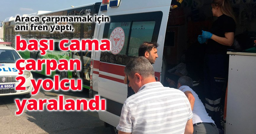 Araca çarpmamak için ani fren yaptı, başı cama çarpan 2 yolcu yaralandı