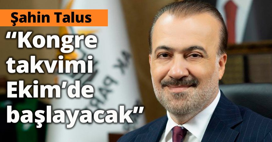 Talus, “Kongre takvimi Ekim’de başlayacak”v