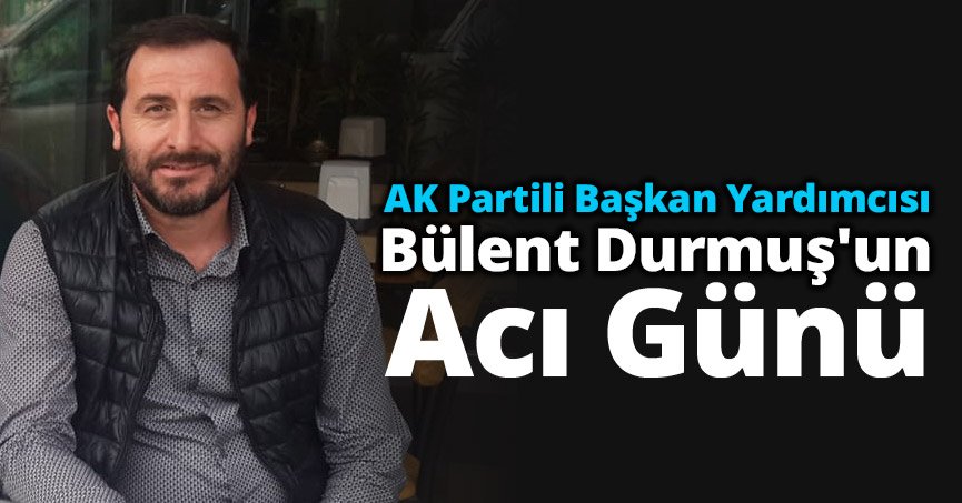 Bülent Durmuş'un Acı Günü 