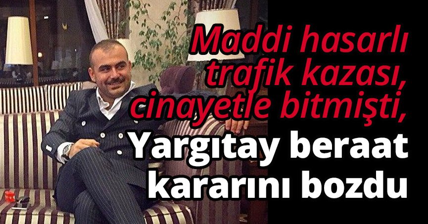 Maddi hasarlı trafik kazası cinayetle bitmişti, Yargıtay beraat kararını bozdu