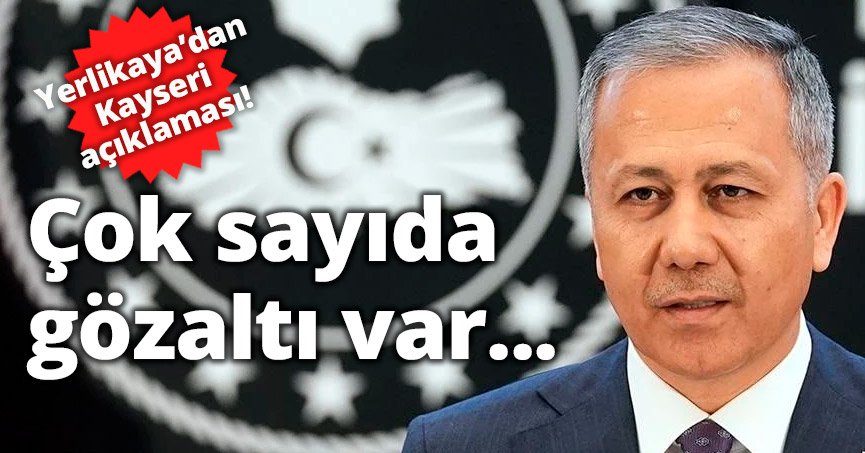 İçişleri'nden Kayseri açıklaması! Çok sayıda gözaltı