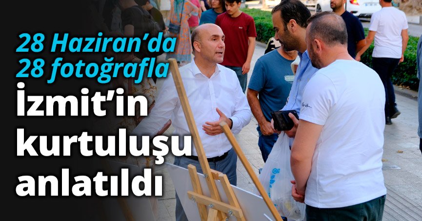 28 Haziran’da 28 fotoğrafla İzmit’in kurtuluşu anlatıldı