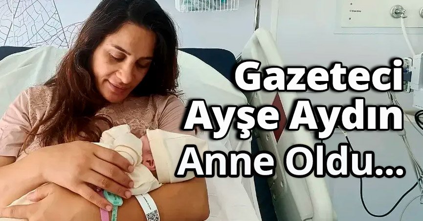 Gazeteci Ayşe Aydın anne oldu