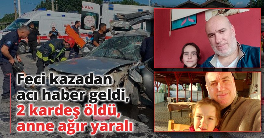  2 kardeş öldü, anne ağır yaralı