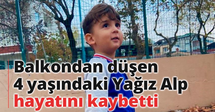 Balkondan düşen 4 yaşındaki Yağız Alp hayatını kaybetti