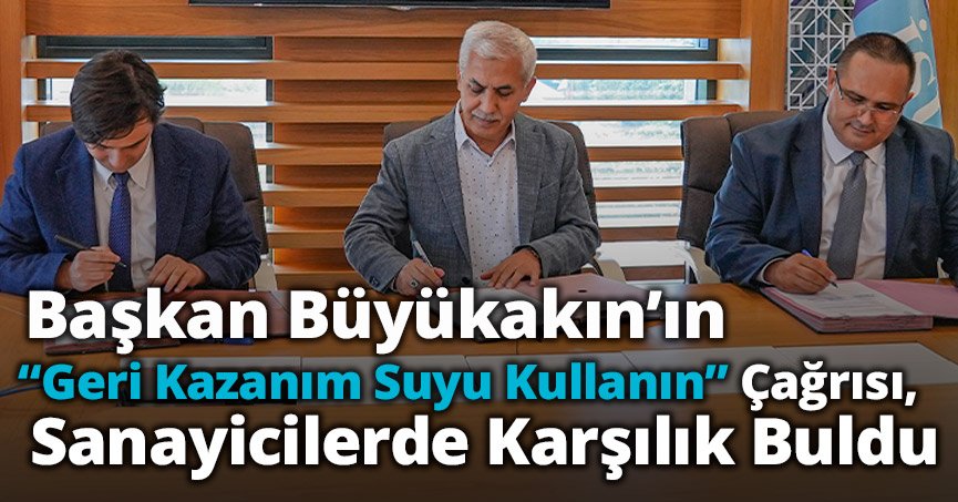 BAŞKAN BÜYÜKAKIN’IN “GERİ KAZANIM SUYU KULLANIN” ÇAĞRISI, SANAYİCİLERDE KARŞILIK BULDU