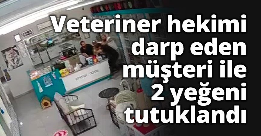 Veteriner hekimi darp eden müşteri ile 2 yeğeni tutuklandı