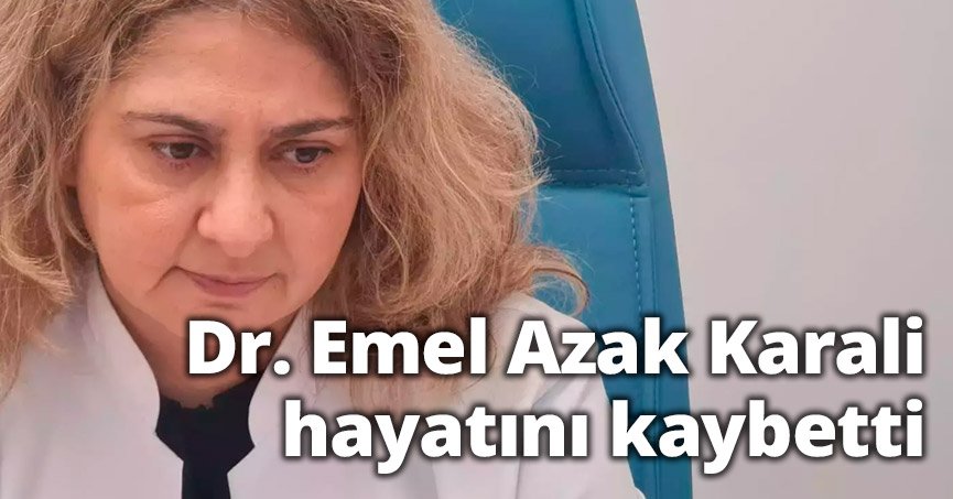 Dr. Emel Azak Karali hayatını kaybetti