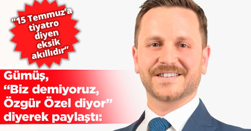 “15 Temmuz’a tiyatro diyen eksik akıllıdır”